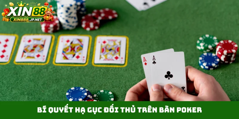 Bí quyết hạ gục đối thủ trên bàn Poker