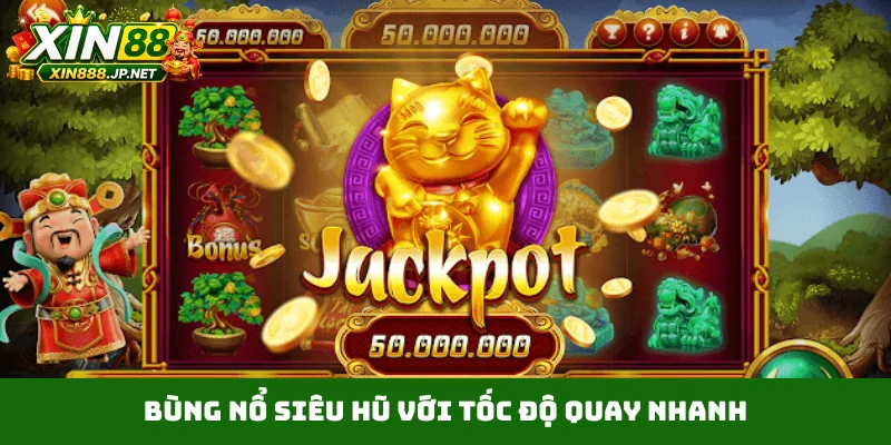 Bùng nổ siêu hũ với tốc độ quay nhanh