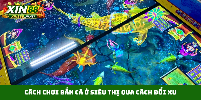 Cách chơi bắn cá ở siêu thị qua cách đổi xu