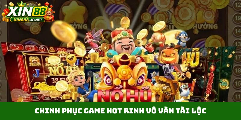 Chinh phục game hot rinh vô vàn tài lộc