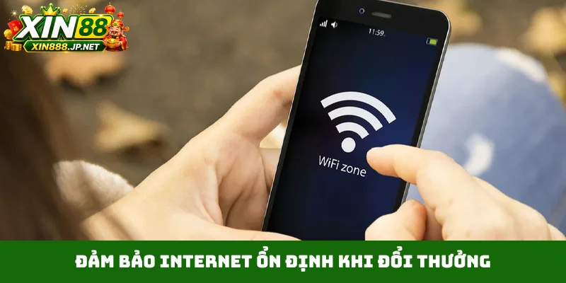 Đảm bảo internet ổn định khi đổi thưởng