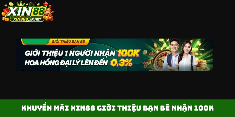 Khuyến mãi Xin88 giới thiệu bạn bè nhận 100K
