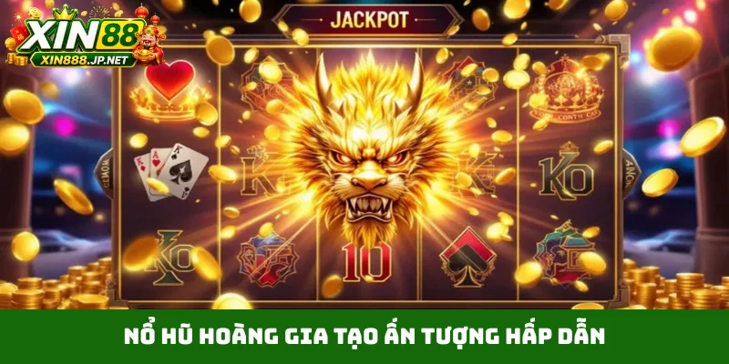 Nổ hũ Hoàng Gia tạo ấn tượng hấp dẫn