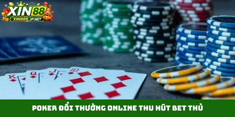 Poker đổi thưởng online thu hút bet thủ